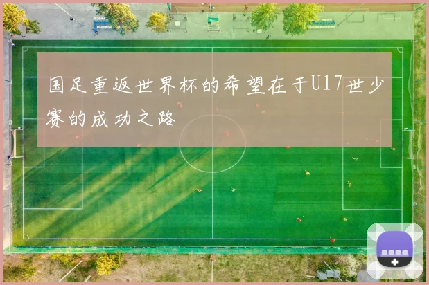 国足重返世界杯的希望在于U17世少赛的成功之路