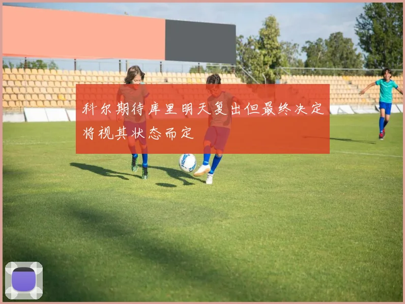 科尔期待库里明天复出但最终决定将视其状态而定
